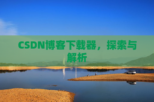 CSDN博客下载器，探索与解析