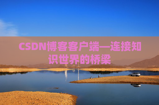 CSDN博客客户端—连接知识世界的桥梁
